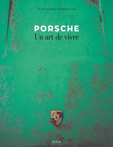 Porsche, un art de vivre - Michaël Levivier - E/P/A
