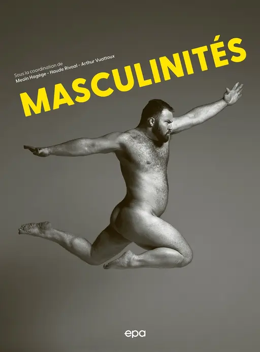 MASCULINITÉS - Arthur VUATTOUX, Meoïn Hagège, Haude Rivoal, Arnaud ALESSANDRIN, Daisy Letourneur, Marc Bessin, David Niget - E/P/A
