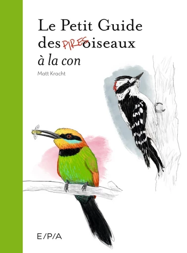 Le Petit Guide des Pires oiseaux à la con - Matt Kracht - E/P/A